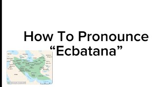 How To Pronounce “Ecbatana” [upl. by Keemahs]