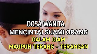 WANITA HARUS TAHU  Inilah Dosa Wanita Yang Mencintai Suami Orang Secara Diam Atau Terang Terangan [upl. by Thorn]