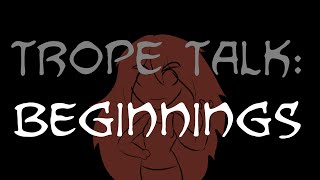 Trope Talk Beginnings [upl. by Ahron329]