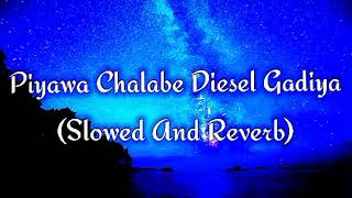 Piyawa Chalabe Diesel Gadiya Slowed And Reverb [upl. by Ainafets]