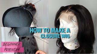 HOW TO MAKE A LACE CLOSURE WIG FROM START TO FINISH  BEGINNER FRIENDLY [upl. by Nnateragram]