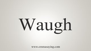 How To Say Waugh [upl. by Amol]