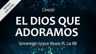 C0313 EL DIOS QUE ADORAMOS  Sovereign Grace Music amp La IBI Letra [upl. by Eniamahs]