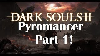 Dark Souls 2  The Ultimate Pyromancers Guide Part 1 [upl. by Hatch]