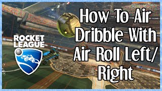 How To Air Dribble With Air Roll LeftRight Revisited  Rocket League Tips amp Tricks [upl. by Rudolph513]