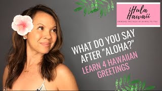 WHAT DO YOU SAY AFTER ALOHA LEARN THESE FOUR HAWAIIAN GREETINGS [upl. by Anailuj]