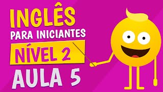 NÍVEL 2  AULA 5  INGLÊS PARA INICIANTES [upl. by Leirza]