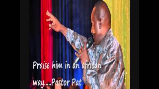 PRAISE him in an African way by Pastor Pat [upl. by Llemert92]