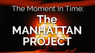 The Moment in Time THE MANHATTAN PROJECT [upl. by Estey]